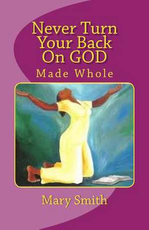 Never Turn Your Back on God de Mary Smith