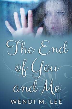 The End of You and Me de Wendi M. Lee