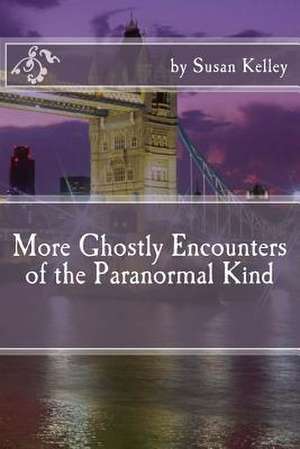 More Ghostly Encounters of the Paranormal Kind de MS Susan Kelley