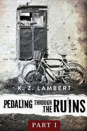 Pedaling Through the Ruins de K. Z. Lambert