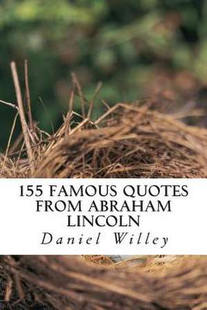 155 Famous Quotes from Abraham Lincoln de Daniel Willey