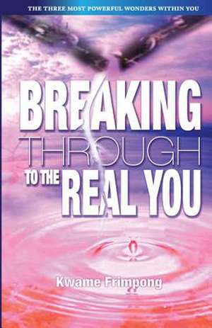 Breaking Through to the Real You de Kwame Frimpong