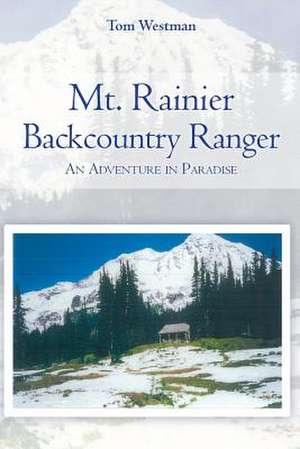 Mt. Rainier Backcountry Ranger de Tom Westman