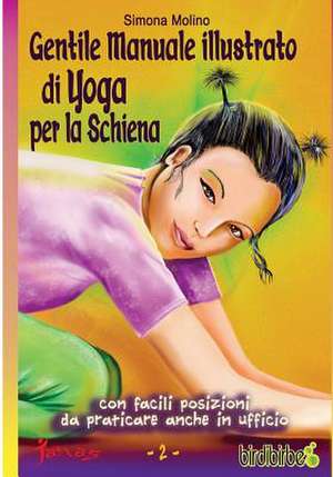 Gentile Manuale Illustrato Di Yoga Per La Schiena de Simona Molino