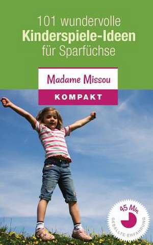 101 Wundervolle Kinderspiele-Ideen Fur Sparfuchse - Nie Mehr Langeweile Mit Den Kindern (Von 4-12 Jahren) de Madame Missou