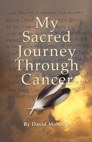 My Sacred Journey Through Cancer de David McNally