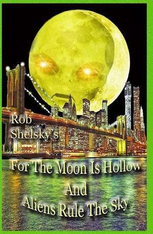 For the Moon Is Hollow and Aliens Rule the Sky de Rob Shelsky