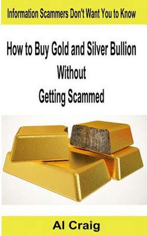 How to Buy Gold and Silver Bullion Without Getting Scammed de Al Craig