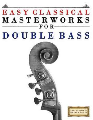 Easy Classical Masterworks for Double Bass de Easy Classical Masterworks