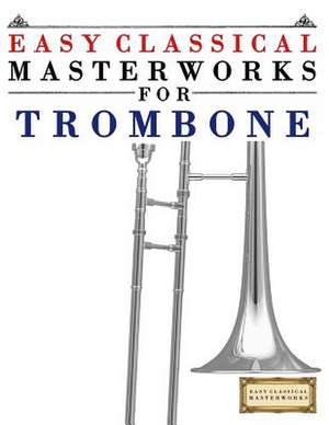 Easy Classical Masterworks for Trombone de Easy Classical Masterworks