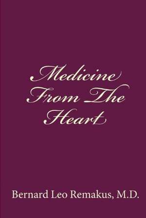 Medicine from the Heart de Bernard Leo Remakus