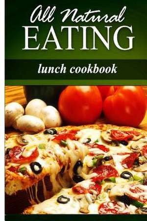 All Natural Eating - Lunch Cookbook de All Natural Eating