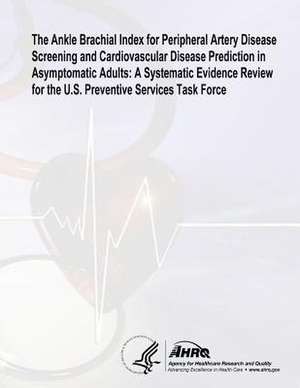 The Ankle Brachial Index for Peripheral Artery Disease Screening and Cardiovascular Disease Prediction in Asymptomatic Adults de U. S. Department of Heal Human Services