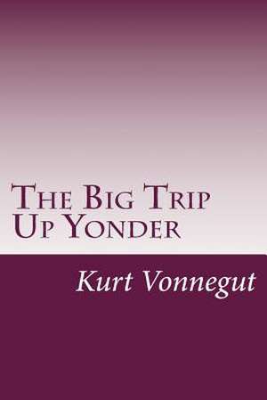 The Big Trip Up Yonder de Kurt Vonnegut