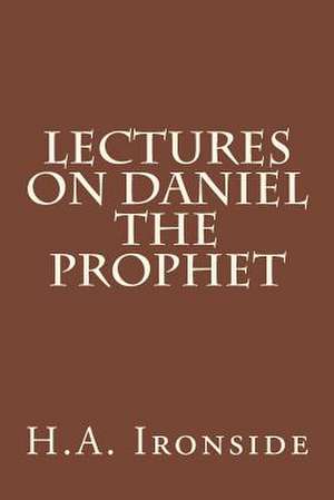 Lectures on Daniel the Prophet de H. a. Ironside