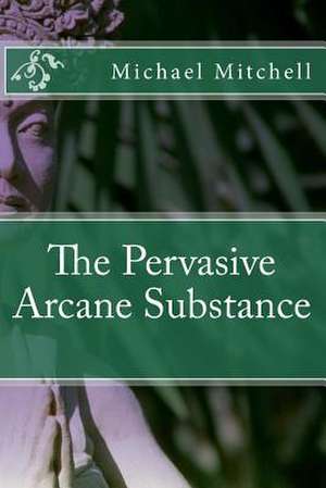 The Pervasive Arcane Substance de Michael Jerry Mitchell