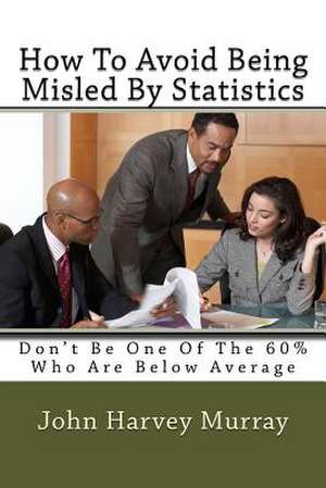 How to Avoid Being Misled by Statistics de MR John Harvey Murray