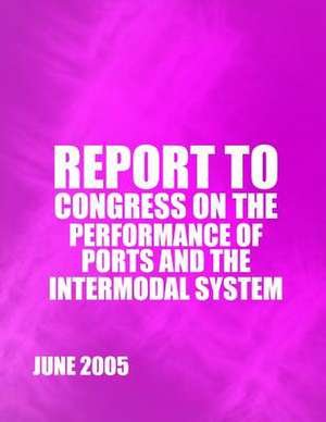 Report to Congress on the Performance of Ports and the Intermodal System de U. S. Department of Transportation