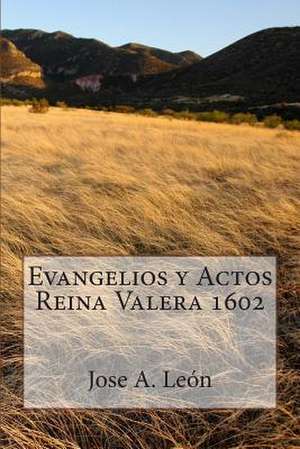 Evangelios y Actos - Reina Valera 1602 de Jose A. Leon