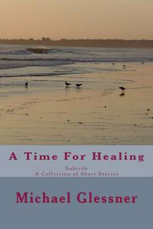 A Time for Healing de Michael Glessner