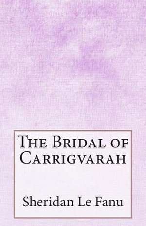 The Bridal of Carrigvarah de Sheridan Le Fanu