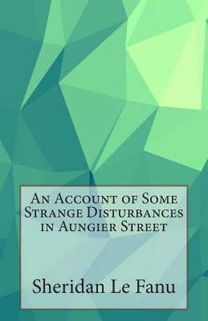 An Account of Some Strange Disturbances in Aungier Street de Sheridan Le Fanu