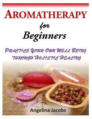 Aromatherapy for Beginners de Angelina Jacobs