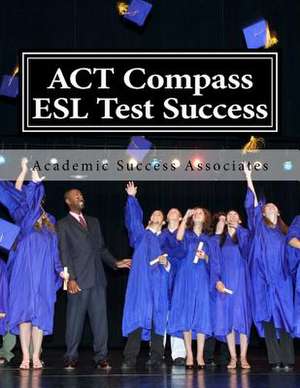 ACT Compass ESL Test Success de Academic Success Associates