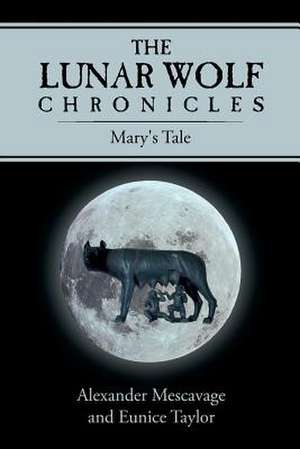 The Lunar Wolf Chronicles Mary's Tale de Alexander Mescavage Eunice Taylor