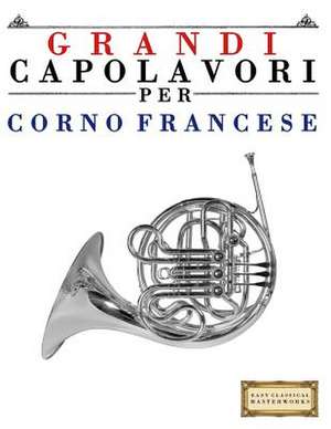 Grandi Capolavori Per Corno Francese de Easy Classical Masterworks