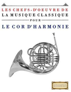 Les Chefs-D'Oeuvre de La Musique Classique Pour Le Cor D'Harmonie de Easy Classical Masterworks