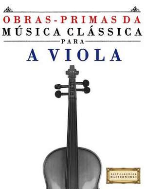 Obras-Primas Da Musica Classica Para a Viola de Easy Classical Masterworks