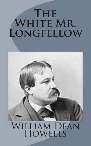 The White Mr. Longfellow de William Dean Howells