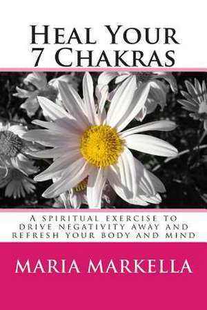 Heal Your 7 Chakras de Maria Markella