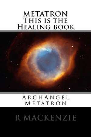 Metatron This Is the Healing Book de R. MacKenzie