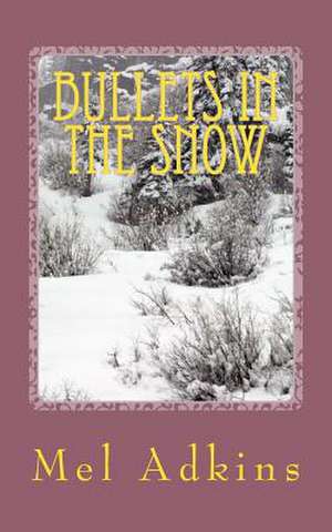 Bullets in the Snow de Mel L. Adkins