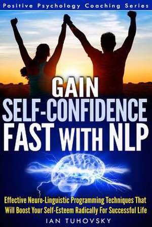 Gain Self-Confidence Fast with Nlp de Ian Tuhovsky