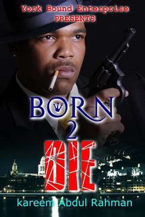 York Bound Enterprise Presents Born 2 Die by Kareem Abdul Rahman de Kareem Abdul Rahman