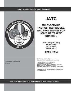 Jatc Multi-Service Tactics, Techniques, and Procedures for Joint Air Traffic Control Atp 3-52.3 [Fm 3-52.3] McRp 3-25a Nttp 3-56.3 Afttp 3-2.23 April de United States Government Us Army