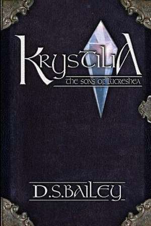 Krystilia - The Sons of Lucreshea de D. S. Bailey