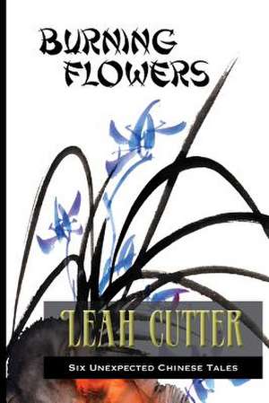 Burning Flowers de Leah Cutter