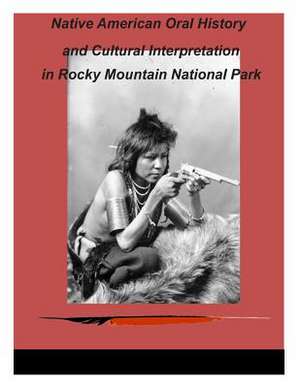 Native American Oral History and Cultural Interpretation in Rocky Mountain National Park de Department of Interior