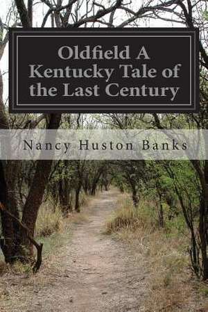 Oldfield a Kentucky Tale of the Last Century de Nancy Huston Banks