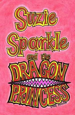 Suzie Sparkle and the Dragon Princess de Steve Moran