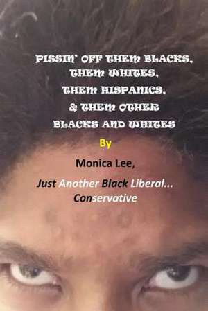 Pissin' Off Them Blacks, Them Whites, Them Hispanics, & Them Other Blacks and White de Monica Lee