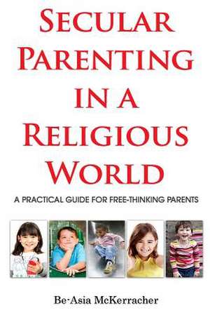 Secular Parenting in a Religious World de Mrs Be-Asia D. McKerracher