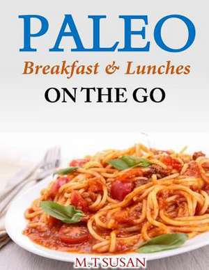 Paleo Breakfast and Lunches on the Go de M. T. Susan