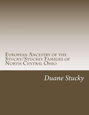 European Ancestry of the Stucky/Stuckey Families of North Central Ohio de Duane Stucky