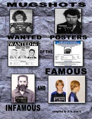 Mugshots Wanted Posters of the Famous and Infamous Volume 1 de Al W. Blue II