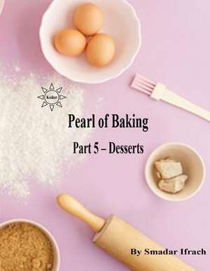 Pearl of Baking - Part 5 - Desserts de Smadar Ifrach